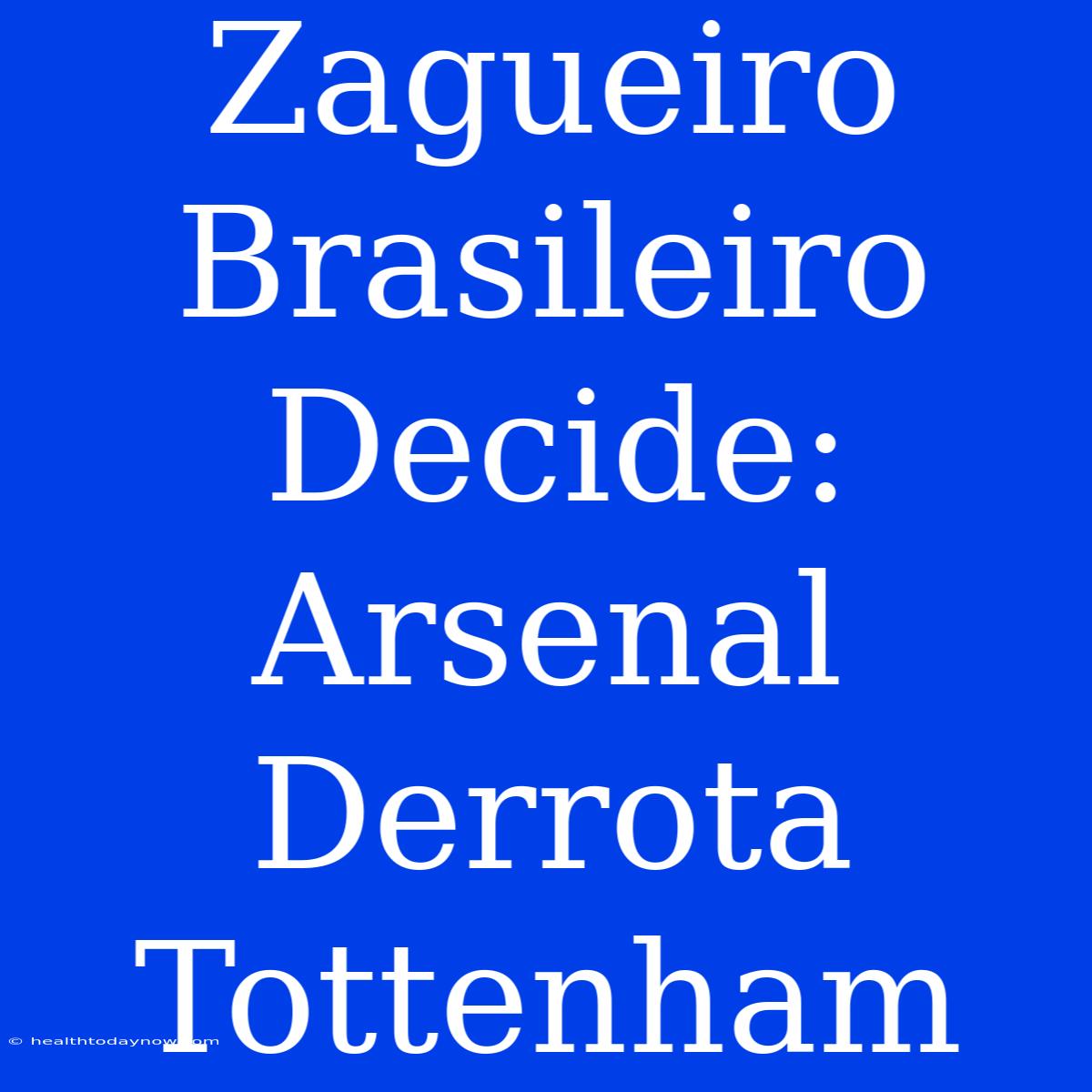 Zagueiro Brasileiro Decide: Arsenal Derrota Tottenham