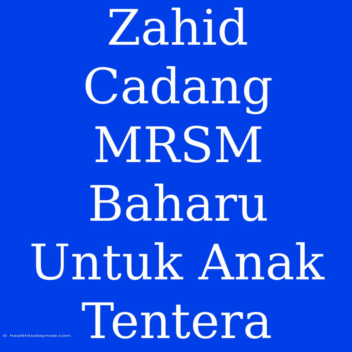 Zahid Cadang MRSM Baharu Untuk Anak Tentera