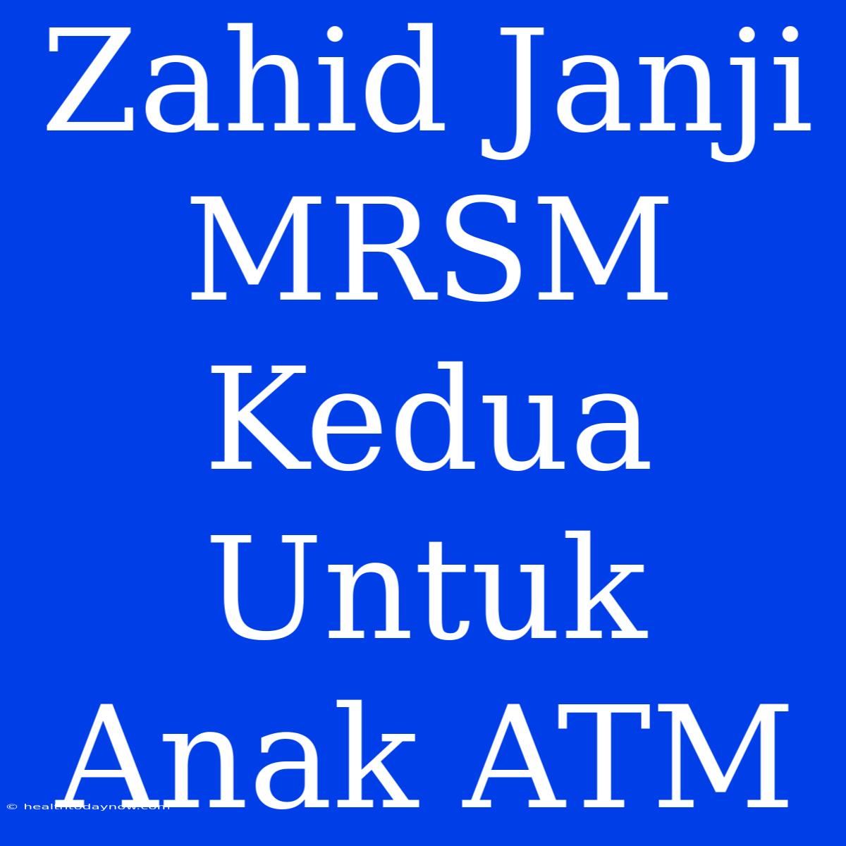 Zahid Janji MRSM Kedua Untuk Anak ATM