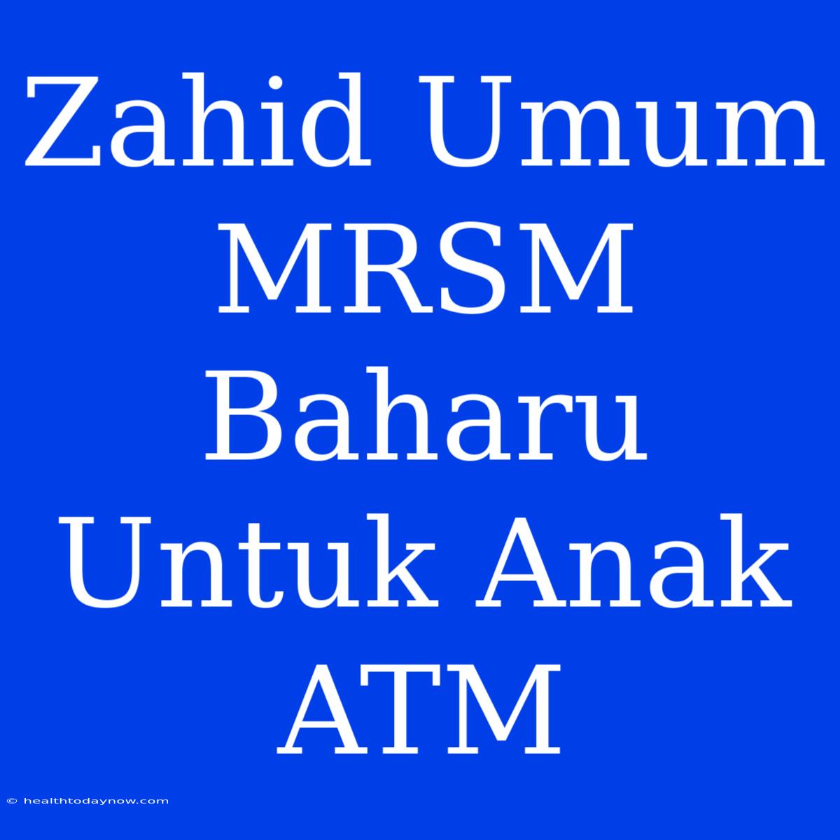 Zahid Umum MRSM Baharu Untuk Anak ATM