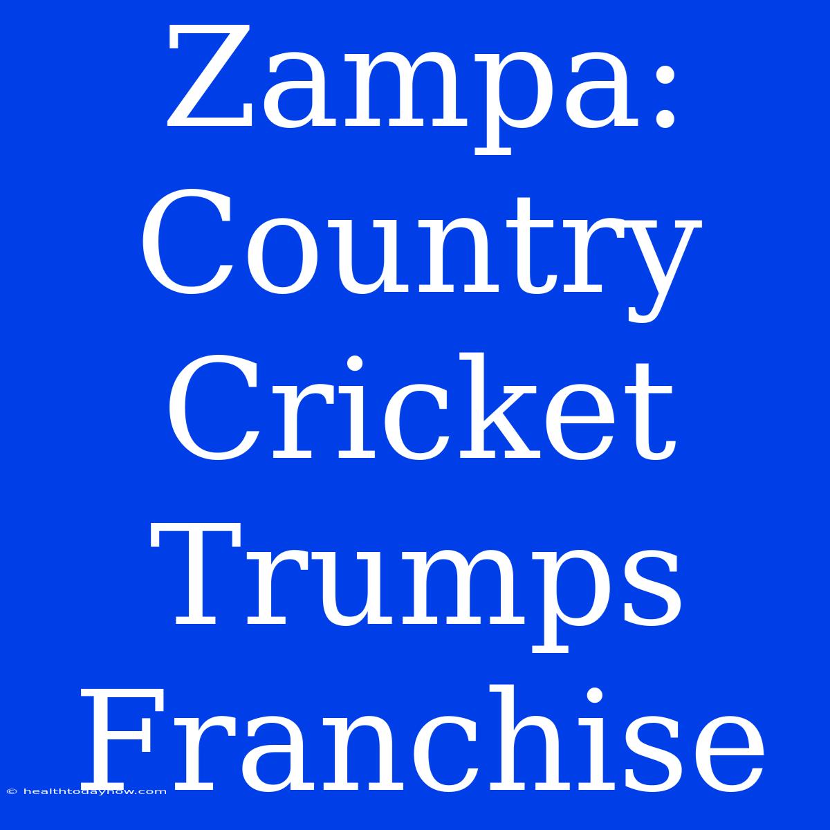 Zampa: Country Cricket Trumps Franchise