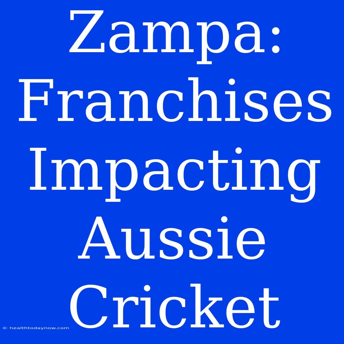 Zampa: Franchises Impacting Aussie Cricket