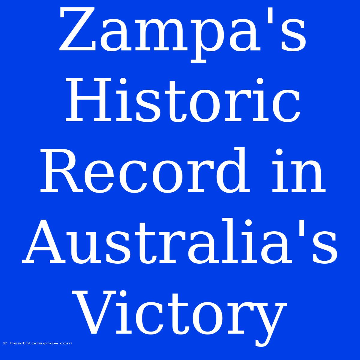 Zampa's Historic Record In Australia's Victory 