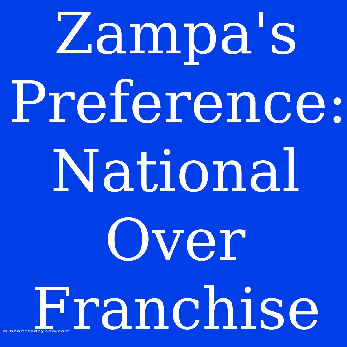 Zampa's Preference: National Over Franchise