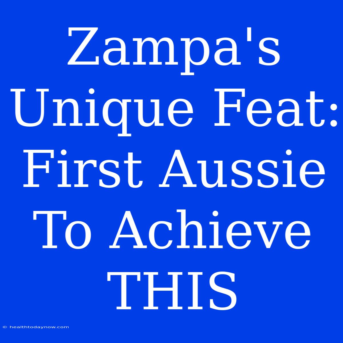 Zampa's Unique Feat: First Aussie To Achieve THIS