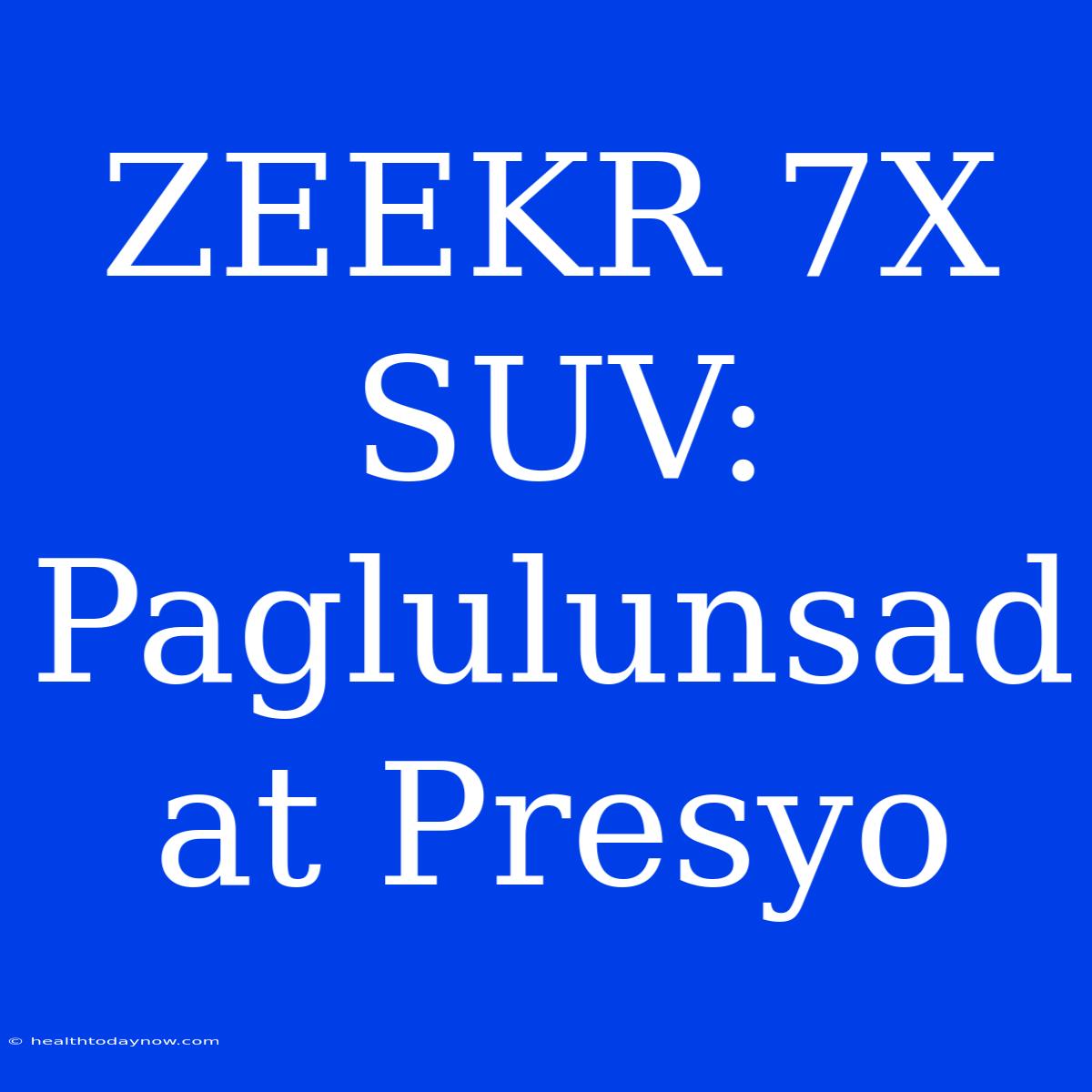 ZEEKR 7X SUV: Paglulunsad At Presyo