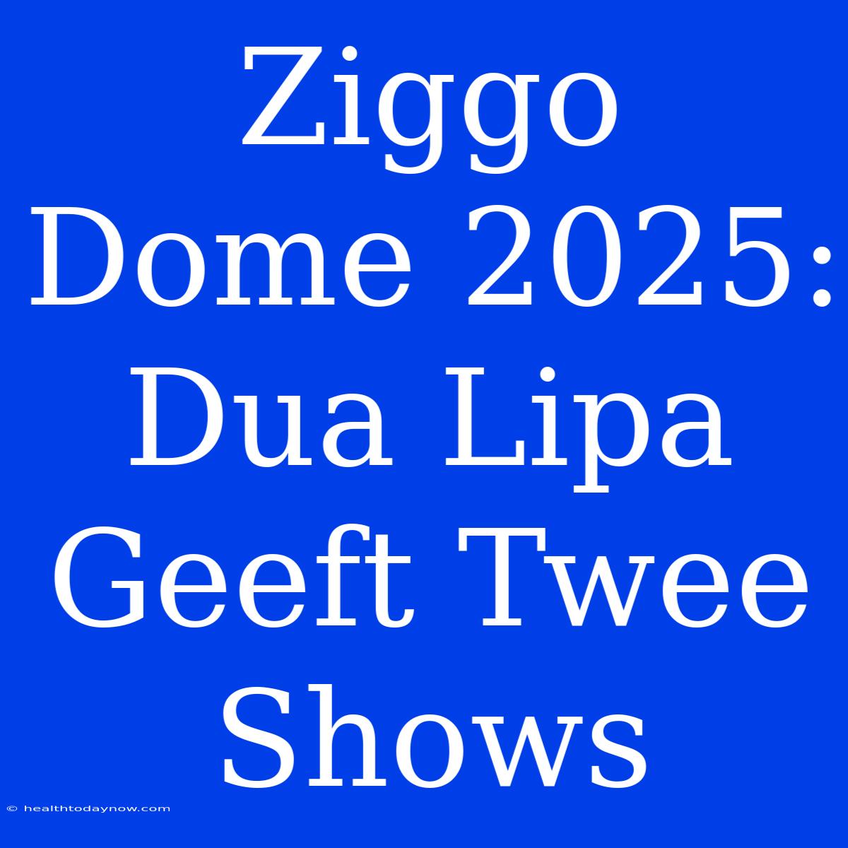 Ziggo Dome 2025: Dua Lipa Geeft Twee Shows