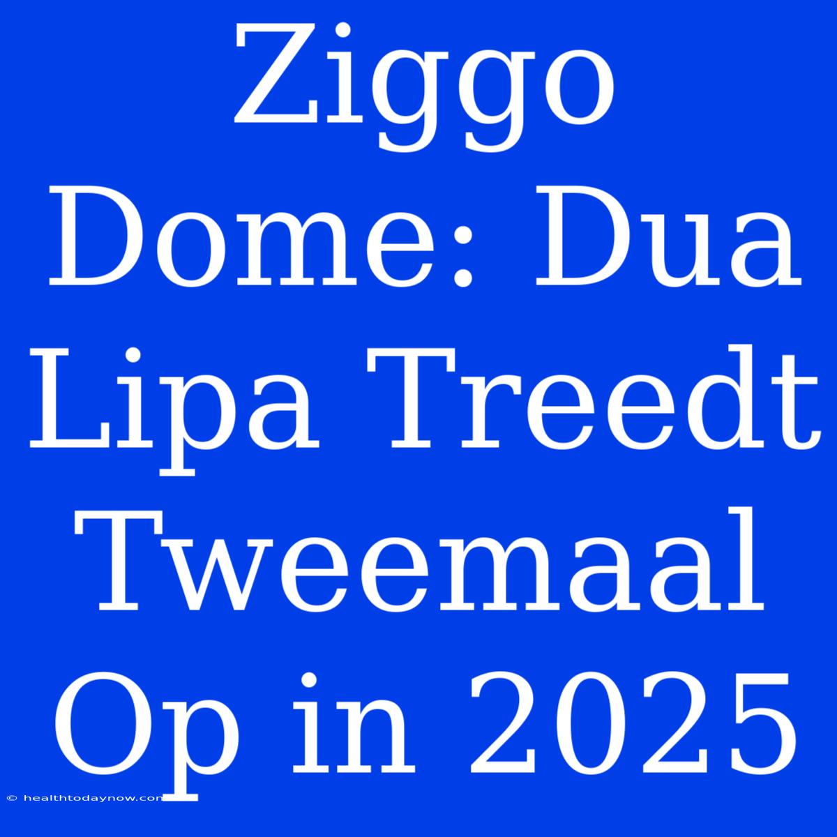 Ziggo Dome: Dua Lipa Treedt Tweemaal Op In 2025