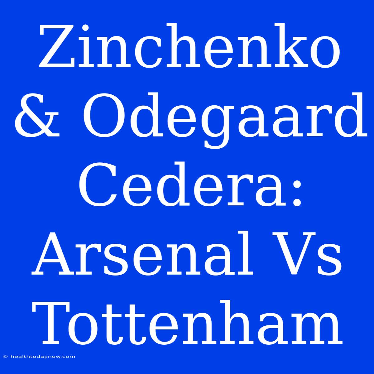 Zinchenko & Odegaard Cedera: Arsenal Vs Tottenham