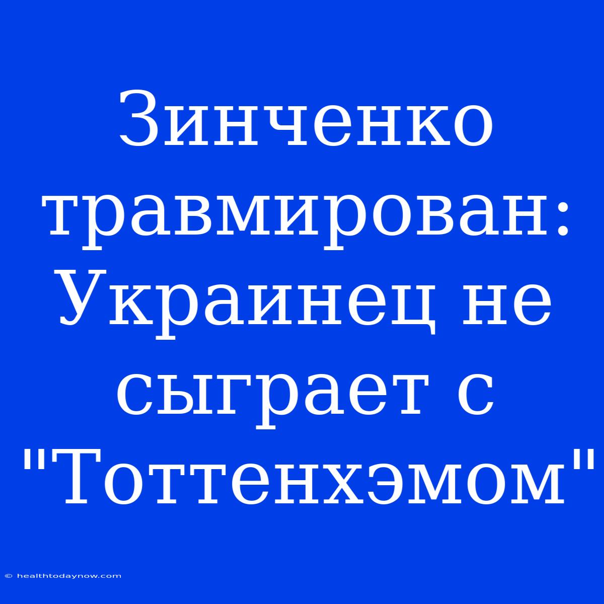 Зинченко Травмирован: Украинец Не Сыграет С 