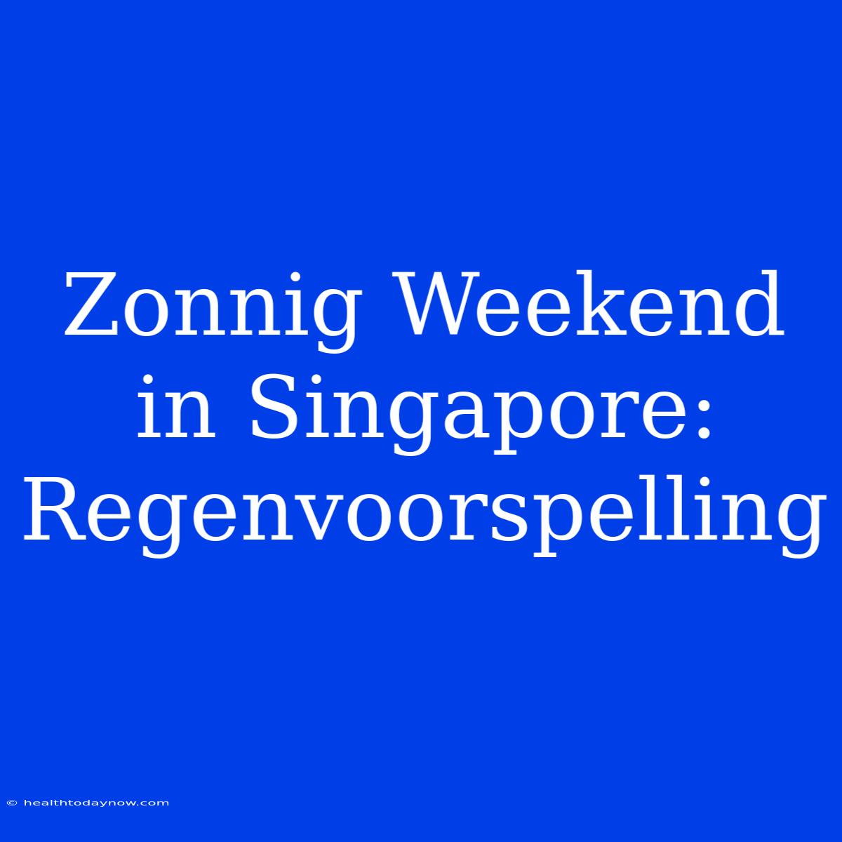 Zonnig Weekend In Singapore: Regenvoorspelling