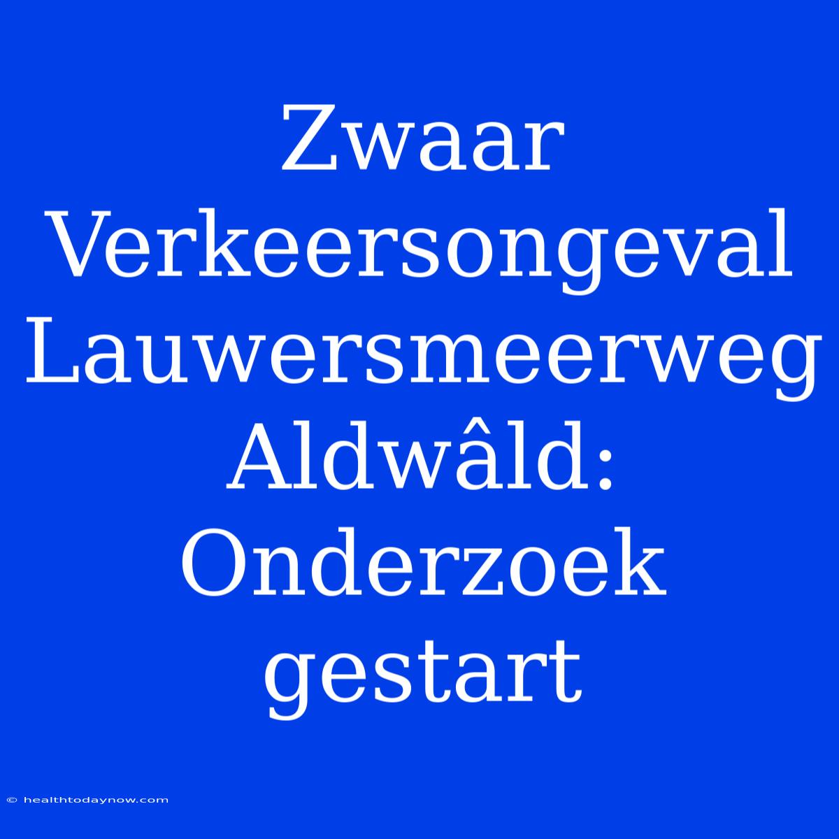 Zwaar Verkeersongeval Lauwersmeerweg Aldwâld: Onderzoek Gestart